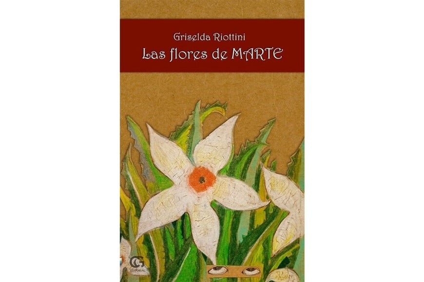 "Las flores de Marte", de Griselda Riottini, contiene historias surgidas de las vivencias ligadas a un entorno cotidiano.