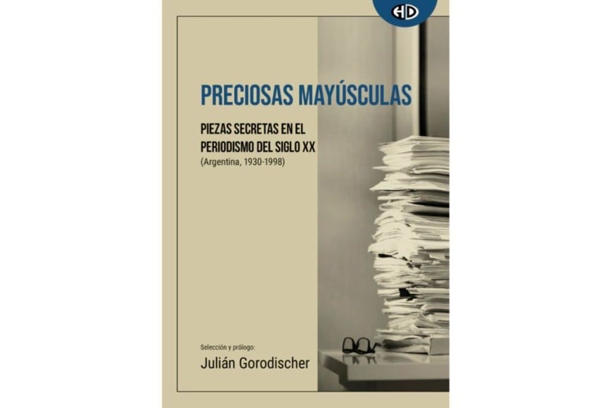 Portada del libro “Preciosas Mayúsculas, piezas secretas en el periodismo del siglo XX (Argentina, 1930-1998)”, con selección y prólogo de Julián Gorodischer.